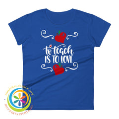 To Teach Is Love Ladies T-Shirt Royal Blue / S T-Shirt