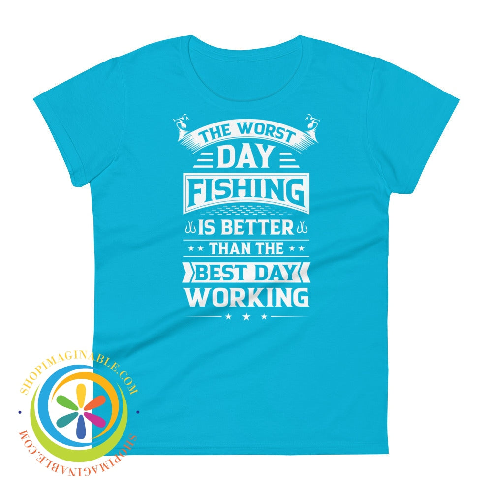 Worst Day Fishing Is Better Than The Best Working Ladies T-Shirt Caribbean Blue / S T-Shirt