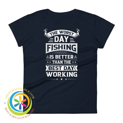 Worst Day Fishing Is Better Than The Best Working Ladies T-Shirt Navy / S T-Shirt