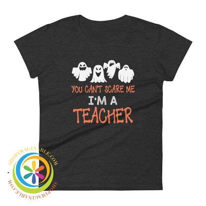 You Cant Scare Me Im A Teacher Ladies T-Shirt Heather Dark Grey / S T-Shirt