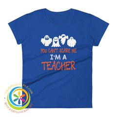 You Cant Scare Me Im A Teacher Ladies T-Shirt Royal Blue / S T-Shirt