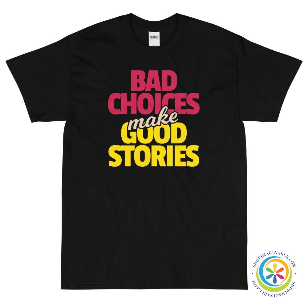 Bad Choices Make Good Stories Unisex T-Shirt-ShopImaginable.com
