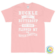 Buckle Up Buttercup You Just Switched My Bitch Switch Unisex T-Shirt-ShopImaginable.com
