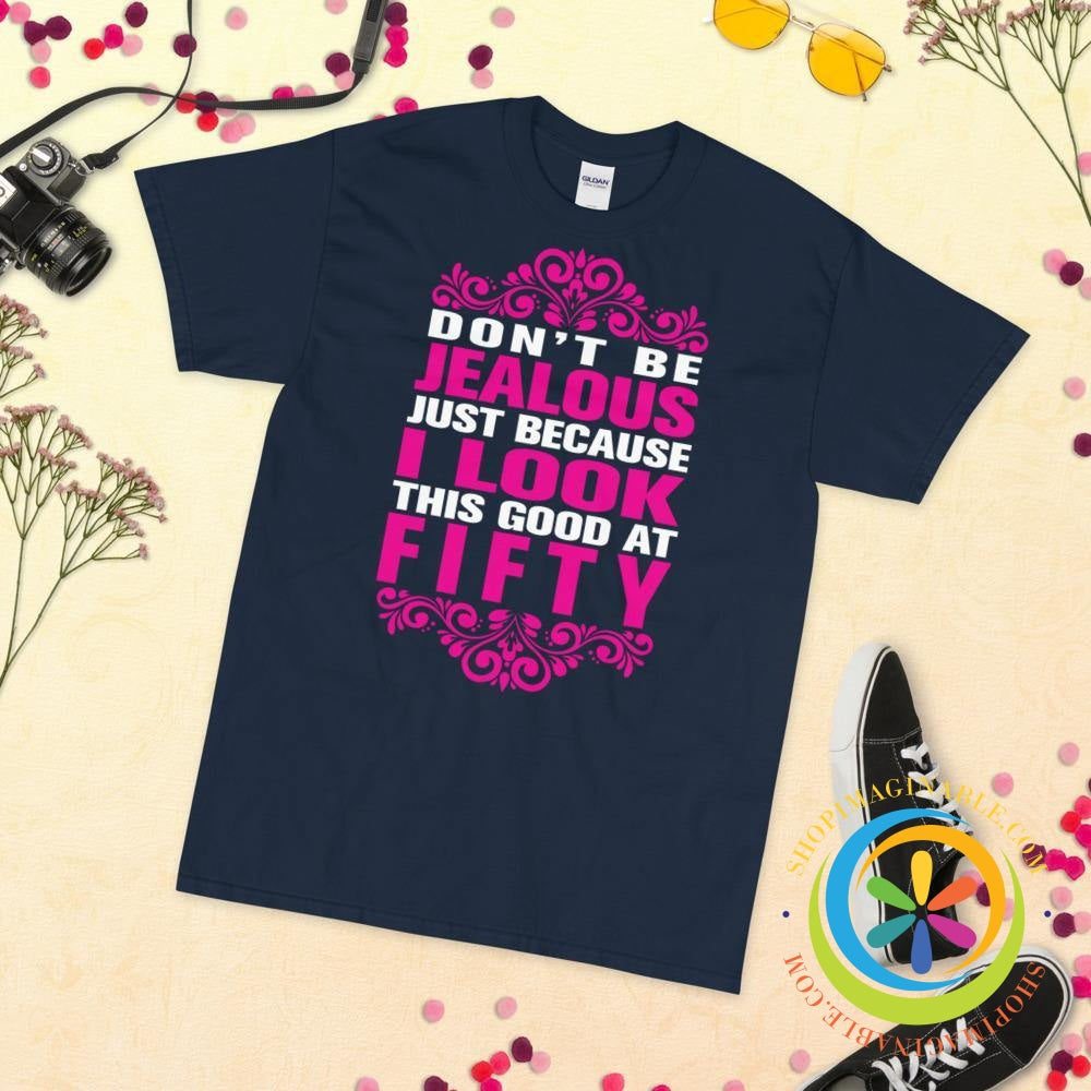 Don't Be Jealous Because I Look This Good At 50 Unisex T-Shirt-ShopImaginable.com