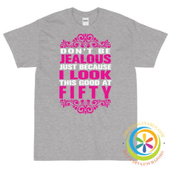 Don't Be Jealous Because I Look This Good At 50 Unisex T-Shirt-ShopImaginable.com