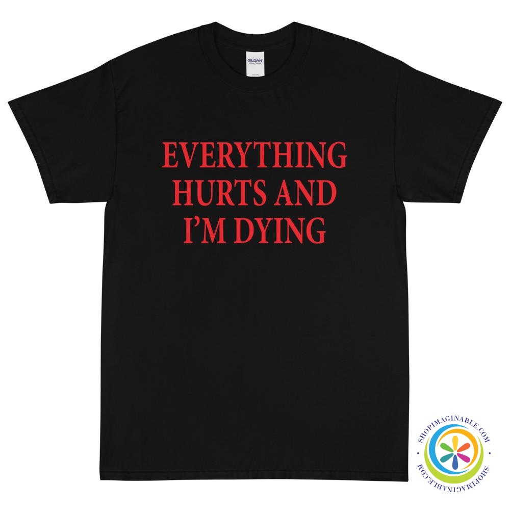 Everything Hurts & I Am Dying Unisex T-Shirt-ShopImaginable.com