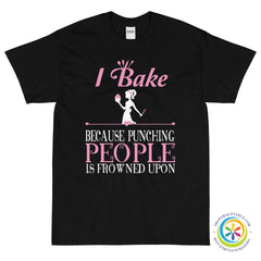 I Bake Because Punching People Is Frowned Upon Unisex T-Shirt-ShopImaginable.com