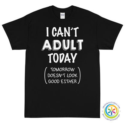 I Can't Adult Today & Tomorrow Doesn't Look Good Either Unisex T-Shirt-ShopImaginable.com