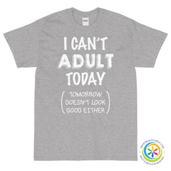 I Can't Adult Today & Tomorrow Doesn't Look Good Either Unisex T-Shirt-ShopImaginable.com