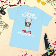 I Drink Coffee For Your Protection Unisex T-Shirt-ShopImaginable.com
