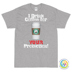 I Drink Coffee For Your Protection Unisex T-Shirt-ShopImaginable.com