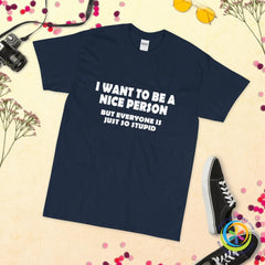 I Want To Be A Nice Person But Everyone Is So Stupid Unisex T-Shirt-ShopImaginable.com