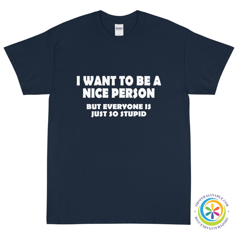 I Want To Be A Nice Person But Everyone Is So Stupid Unisex T-Shirt-ShopImaginable.com