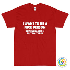 I Want To Be A Nice Person But Everyone Is So Stupid Unisex T-Shirt-ShopImaginable.com