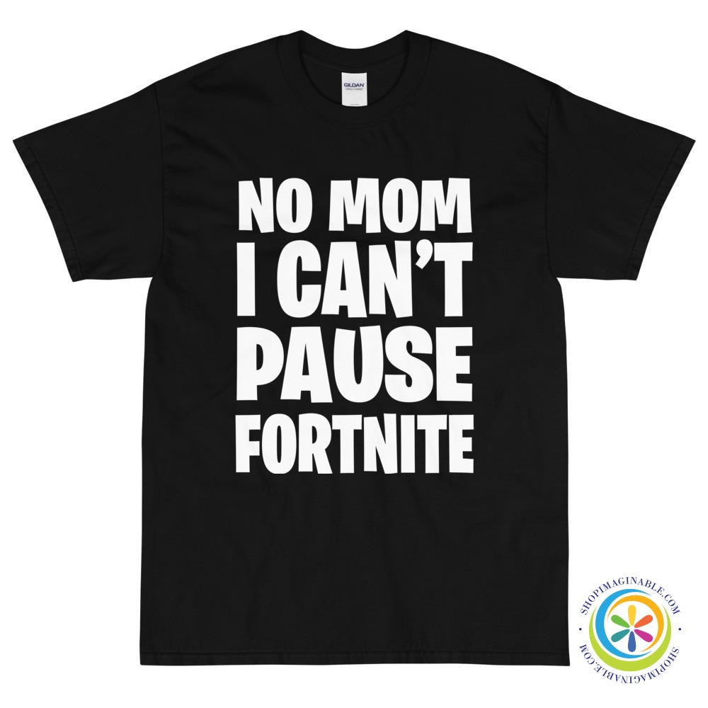 No Mom I Can't Pause Fortnite Unisex T-Shirt-ShopImaginable.com