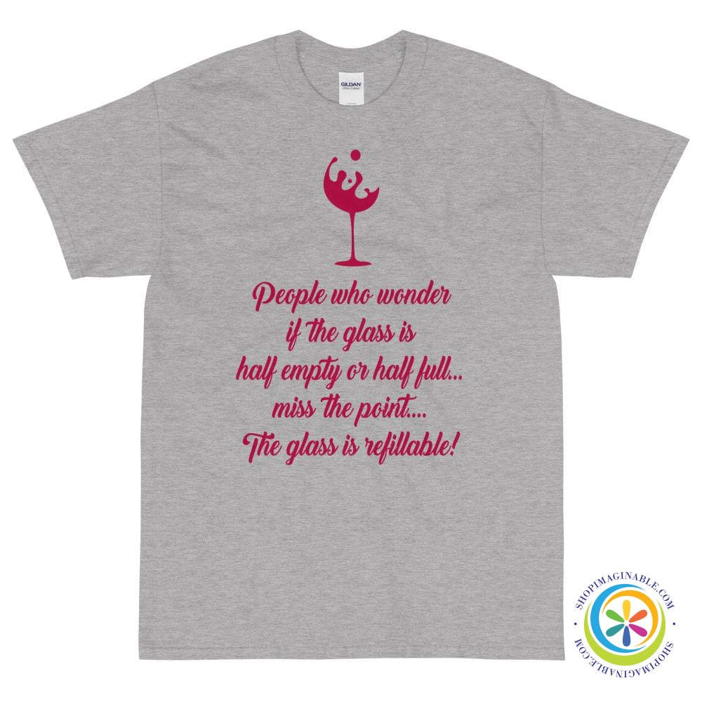 People Who Wonder If The Glass Is Half Empty Miss The Point Unisex T-Shirt-ShopImaginable.com
