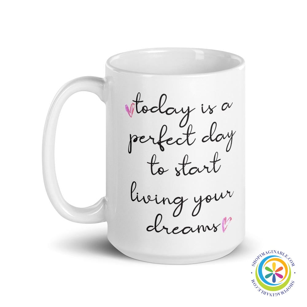 Perfect Day To Start Living Your Dreams Coffee Mug Cup-ShopImaginable.com