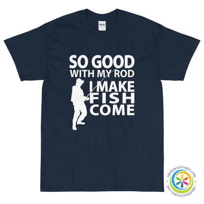 So Good With My Rod I Make Fish Come Unisex T-Shirt-ShopImaginable.com