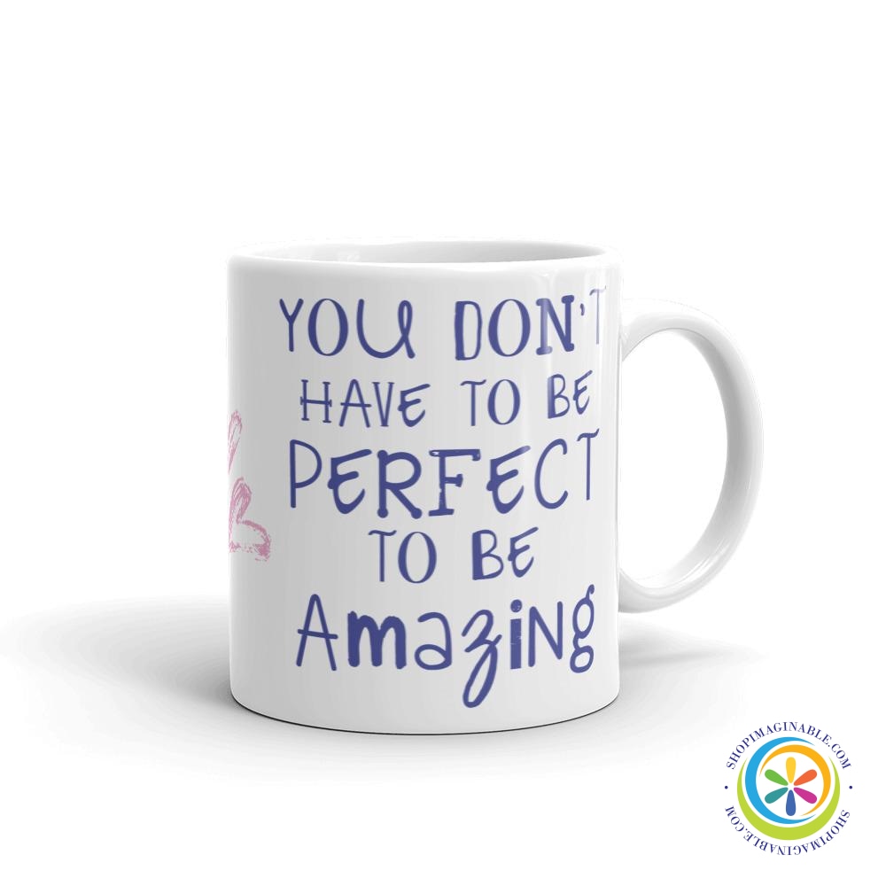 You Don't Have To Be Perfect To Be Amazing Coffee Cup Mug-ShopImaginable.com